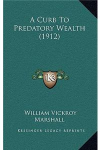 A Curb To Predatory Wealth (1912)