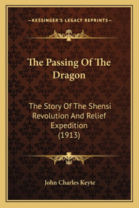 Passing Of The Dragon: The Story Of The Shensi Revolution And Relief Expedition (1913)