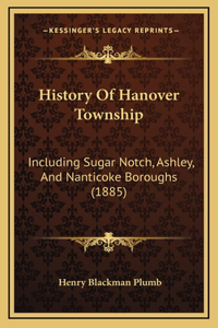 History Of Hanover Township: Including Sugar Notch, Ashley, And Nanticoke Boroughs (1885)