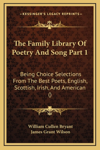 The Family Library Of Poetry And Song Part 1: Being Choice Selections From The Best Poets, English, Scottish, Irish, And American ()