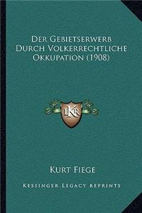 Gebietserwerb Durch Volkerrechtliche Okkupation (1908)
