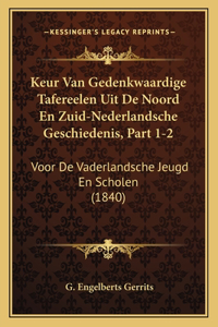Keur Van Gedenkwaardige Tafereelen Uit De Noord En Zuid-Nederlandsche Geschiedenis, Part 1-2