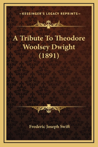 A Tribute To Theodore Woolsey Dwight (1891)