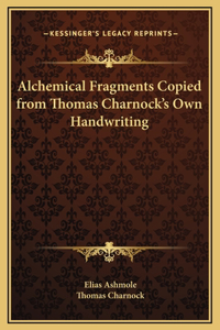 Alchemical Fragments Copied from Thomas Charnock's Own Handwriting