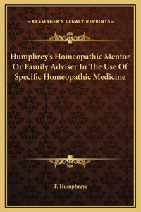 Humphrey's Homeopathic Mentor Or Family Adviser In The Use Of Specific Homeopathic Medicine