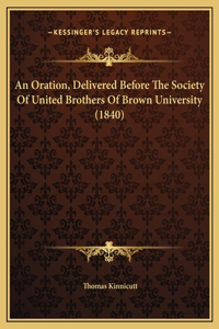 An Oration, Delivered Before The Society Of United Brothers Of Brown University (1840)