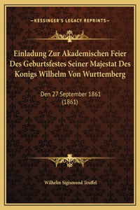Einladung Zur Akademischen Feier Des Geburtsfestes Seiner Majestat Des Konigs Wilhelm Von Wurttemberg