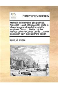 Memoirs and remarks geographical, historical, ... and ecclesiastical. Made in above ten years travels through the empire of China