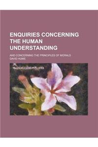 Enquiries Concerning the Human Understanding; And Concerning the Principles of Morals