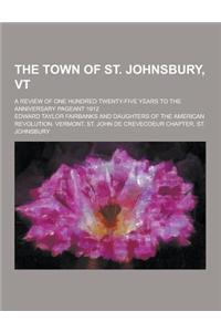 The Town of St. Johnsbury, VT; A Review of One Hundred Twenty-Five Years to the Anniversary Pageant 1912