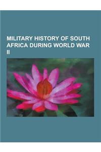 Military History of South Africa During World War II: Battles and Operations of World War II Involving South Africa, Military Units and Formations of