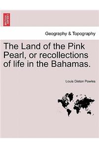 The Land of the Pink Pearl, or Recollections of Life in the Bahamas.