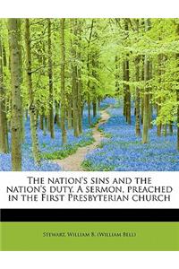 Nation's Sins and the Nation's Duty. a Sermon, Preached in the First Presbyterian Church