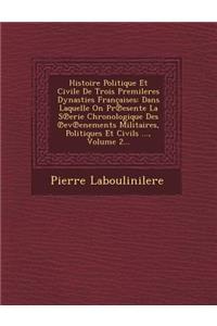 Histoire Politique Et Civile de Trois Premileres Dynasties Francaises