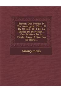 Serm N Que Predic D. Jos Amengual, Pbro. El D a 10 Oct. 1814 En La Iglesia de Montesi N... Con Motivo de La Fiesta Anual a San FCO de Borja...