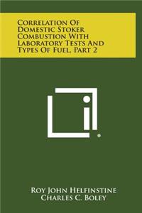 Correlation of Domestic Stoker Combustion with Laboratory Tests and Types of Fuel, Part 2