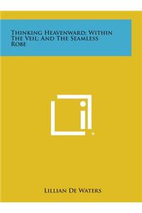 Thinking Heavenward; Within the Veil; And the Seamless Robe