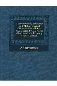 Astronomical, Magnetic and Meteorological Observations Made at the United States Naval Observatory