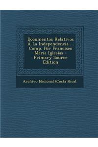 Documentos Relativos a la Independencia ... Comp. Por Francisco Maria Iglesias