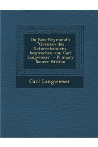 Du Bois-Reymond's Grenzen Des Naturerkennens, Besprochen Von Carl Langwieser