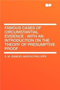 Famous Cases of Circumstantial Evidence: With an Introduction on the Theory of Presumptive Proof