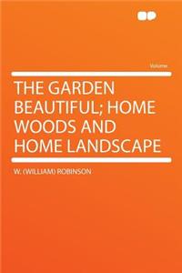The Garden Beautiful; Home Woods and Home Landscape