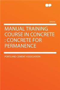 Manual Training Course in Concrete: Concrete for Permanence