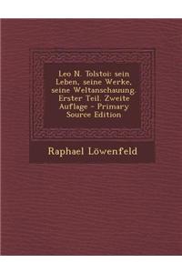 Leo N. Tolstoi: Sein Leben, Seine Werke, Seine Weltanschauung. Erster Teil. Zweite Auflage - Primary Source Edition