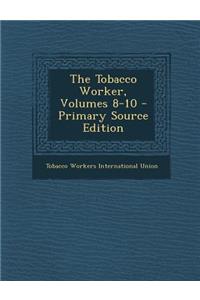 The Tobacco Worker, Volumes 8-10 - Primary Source Edition