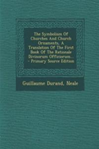 The Symbolism of Churches and Church Ornaments, a Translation of the First Book of the Rationale Divinorum Officiorum...