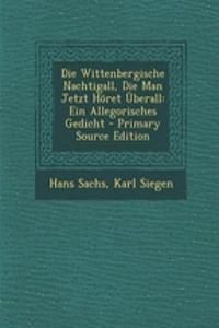 Die Wittenbergische Nachtigall, Die Man Jetzt Horet Uberall: Ein Allegorisches Gedicht