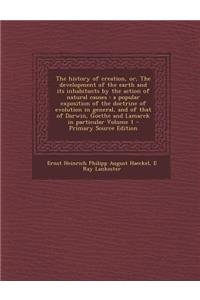 The History of Creation, Or, the Development of the Earth and Its Inhabitants by the Action of Natural Causes