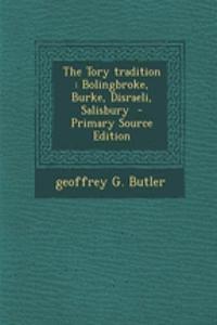 The Tory Tradition: Bolingbroke, Burke, Disraeli, Salisbury - Primary Source Edition