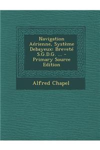 Navigation Aerienne, Systeme Debayeux: Brevete S.G.D.G. ...
