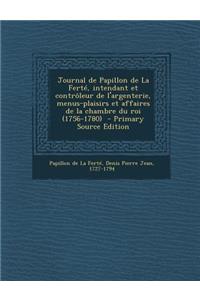 Journal de Papillon de La Ferté, intendant et contrôleur de l'argenterie, menus-plaisirs et affaires de la chambre du roi (1756-1780)