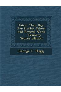 Fairer Than Day: For Sunday School and Revival Work ...