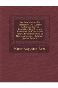 Les Dominicains En Amerique: Ou, Apercu Historique Sur La Fondation Des Diverses Provinces de L'Ordre Des Freres Precheurs Dans Le Nouveau Monde