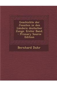 Geschichte Der Jesuiten in Den Landern Deutscher Zunge. Erster Band. - Primary Source Edition