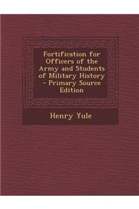 Fortification for Officers of the Army and Students of Military History - Primary Source Edition