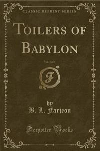 Toilers of Babylon, Vol. 3 of 3 (Classic Reprint)