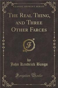 The Real Thing, and Three Other Farces (Classic Reprint)