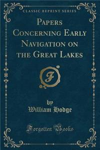Papers Concerning Early Navigation on the Great Lakes (Classic Reprint)