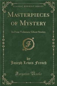 Masterpieces of Mystery: In Four Volumes; Ghost Stories (Classic Reprint)