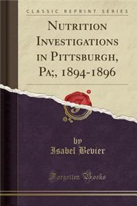 Nutrition Investigations in Pittsburgh, Pa;, 1894-1896 (Classic Reprint)