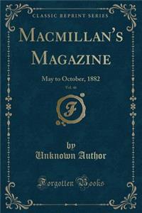 Macmillan's Magazine, Vol. 46: May to October, 1882 (Classic Reprint)