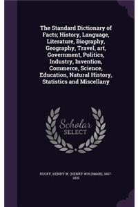The Standard Dictionary of Facts; History, Language, Literature, Biography, Geography, Travel, Art, Government, Politics, Industry, Invention, Commerce, Science, Education, Natural History, Statistics and Miscellany