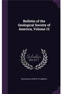 Bulletin of the Geological Society of America, Volume 12