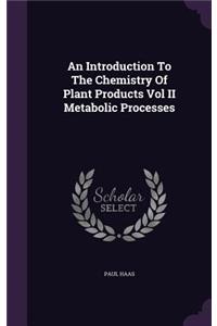 Introduction To The Chemistry Of Plant Products Vol II Metabolic Processes