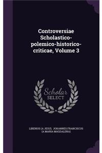 Controversiae Scholastico-Polemico-Historico-Criticae, Volume 3