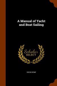 A Manual of Yacht and Boat Sailing